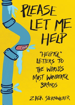 Please Let Me Help: Helpful Letters to the World's Most Wonderful Brands by Sternwalker, Zack
