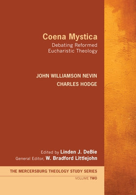 Coena Mystica: Debating Reformed Eucharistic Theology by Nevin, John Williamson