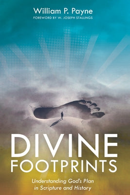 Divine Footprints: Understanding God's Plan in Scripture and History by Payne, William P.