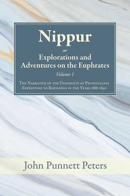 Nippur, or, Explorations and Adventures on the Euphrates, Volume 1 by Peters, John Punnett