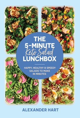 The 5-Minute Keto Salad Lunchbox: Happy, Healthy & Speedy Salads to Make in Minutes by Hart, Alexander