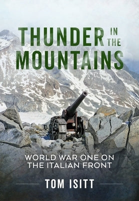 Thunder in the Mountains: World War One on the Italian Front by Isitt, Tom