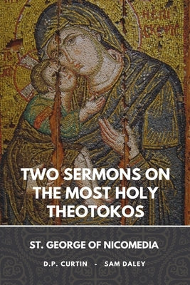 Two Sermons on the Most Holy Theotokos by St George of Nicomedia