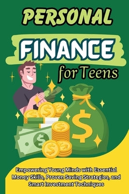 Personal Finance for Teens: Empowering Young Minds with Essential Money Skills, Proven Saving Strategies, and Smart Investment Techniques by Bear, Jacky B.