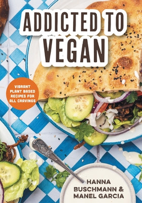 Addicted to Vegan: Vibrant Plant Based Recipes for All Cravings (Vegetable Recipes, Vegan Treats) by Buschmann, Hanna