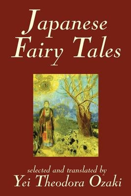 Japanese Fairy Tales by Yei Theodora Ozaki, Classics by Ozaki, Yei Theodora