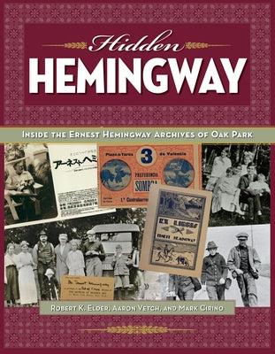 Hidden Hemingway: Inside the Ernest Hemingway Archives of Oak Park by Elder