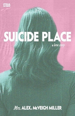 Suicide Place: A Love Story by McVeigh Miller, Alex