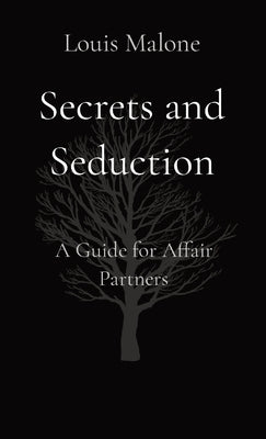 Secrets and Seduction: A Guide for Affair Partners by Malone, Louis