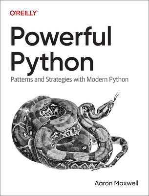 Powerful Python: Patterns and Strategies with Modern Python by Maxwell, Aaron