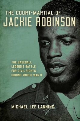 Court-Martial of Jackie Robinson: The Baseball Legend's Battle for Civil Rights During World War II by Lanning, Michael Lee
