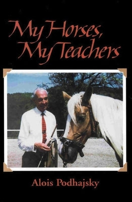 My Horses, My Teachers by Podhajsky, Alois