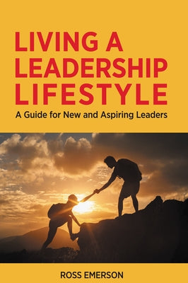 Living a Leadership Lifestyle: A Guide for New and Aspiring Leaders by Emerson, Ross