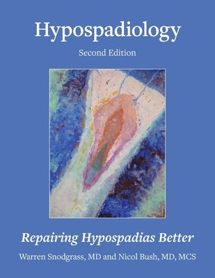 Hypospadiology, Second Edition: Repairing Hypospadias Better by Snodgrass, Warren