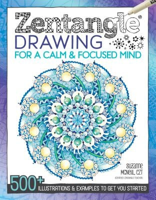 Zentangle Drawing for a Calm & Focused Mind: 500+ Illustrations & Examples to Get You Started by McNeill, Suzanne