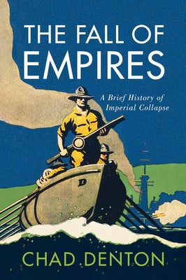 The Fall of Empires: A Brief History of Imperial Collapse by Denton, Chad