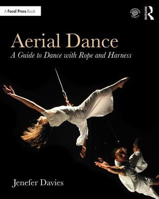 Aerial Dance: A Guide to Dance with Rope and Harness by Davies, Jenefer