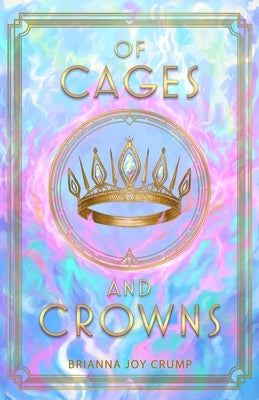 Of Cages and Crowns by Crump, Brianna Joy