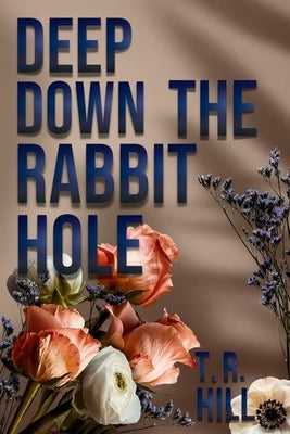 Deep Down the Rabbit Hole by Hill, T. R.