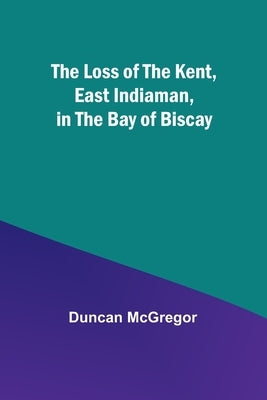 The Loss of the Kent, East Indiaman, in the Bay of Biscay by McGregor, Duncan