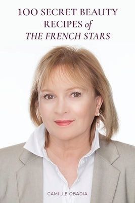 100 Secret Beauty Recipes of the French Stars by Obadia, Camille