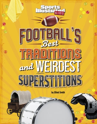 Football's Best Traditions and Weirdest Superstitions by Smith, Elliott