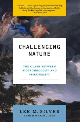 Challenging Nature: The Clash Between Biotechnology and Spirituality by Silver, Lee M.