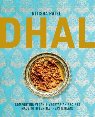 Dhal: Comforting Vegan & Vegetarian Recipes Made with Lentils, Peas and Beans by Patel, Nitisha