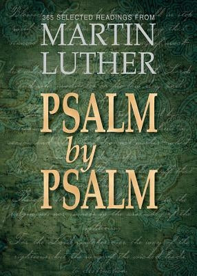 Psalm by Psalm: 365 Selected Readings from Martin Luther by Luther, Martin