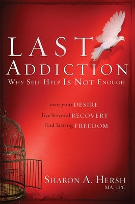 The Last Addiction: Own Your Desire, Live Beyond Your Recovery, Find Lasting Freedom by Hersh, Sharon