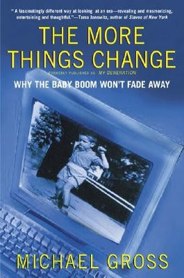 The More Things Change: Why the Baby Boom Won't Fade Away by Gross, Michael