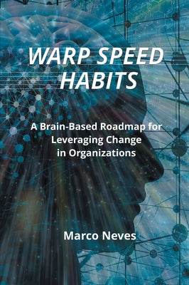 Warp Speed Habits: A Brain-Based Roadmap for Leveraging Change in Organizations by Neves, Marco