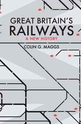 Great Britain's Railways: A New History by Maggs, Colin