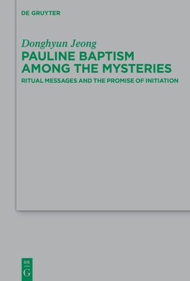 Pauline Baptism Among the Mysteries: Ritual Messages and the Promise of Initiation by Jeong, Donghyun
