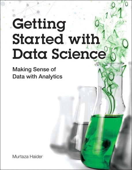 Getting Started with Data Science: Making Sense of Data with Analytics by Haider, Murtaza