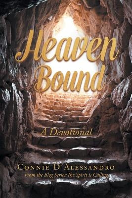 Heaven Bound: A Devotional: From the Blog Series: The Spirit is Calling by D'Alessandro, Connie