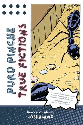 Puro Pinche True Fictions: Prose and Comics by Alaniz, Jos&#233;