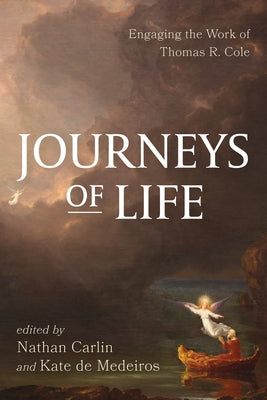 Journeys of Life: Engaging the Work of Thomas R. Cole by Carlin, Nathan