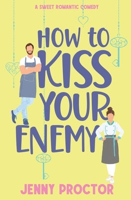 How to Kiss Your Enemy: A Sweet Romantic Comedy by Proctor, Jenny