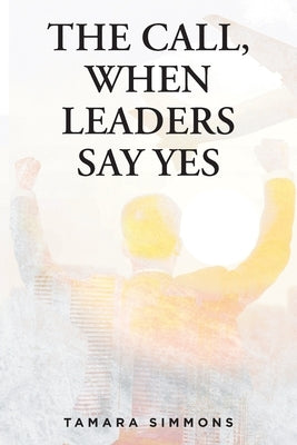 The Call, When Leaders Say Yes by Simmons, Tamara