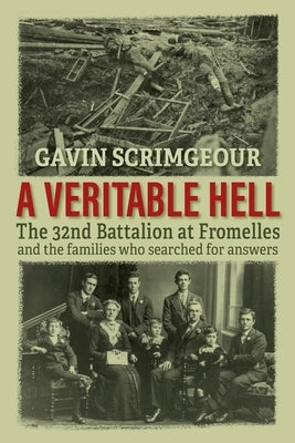 A Veritable Hell: The 32nd Battalion at Fromelles and the families who searched for answers by Scrimgeour, Gavin