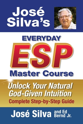 Jose' Silva's Everyday ESP Master Course: Unlock Your Natural God-Given Intuition Complete Step-By-Step Guide by Silva, JosÃ©