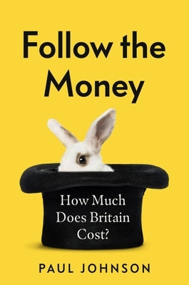 Follow the Money: How Much Does Britain Cost? by Johnson, Paul