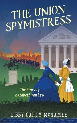 The Union Spymistress: The Story of Elizabeth Van Lew by McNamee, Libby C.