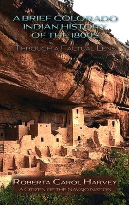 A Brief Colorado Indian History of the 1800s Through A Factual Lens(Hardcover) by Harvey, Roberta Carol