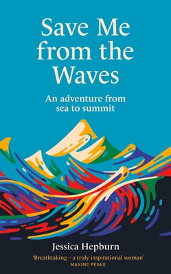 Save Me from the Waves: An Adventure from Sea to Summit by Hepburn, Jessica