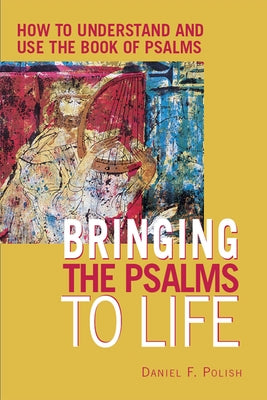 Bringing the Psalms to Life: How to Understand and Use the Book of Psalms by Polish, Daniel F.