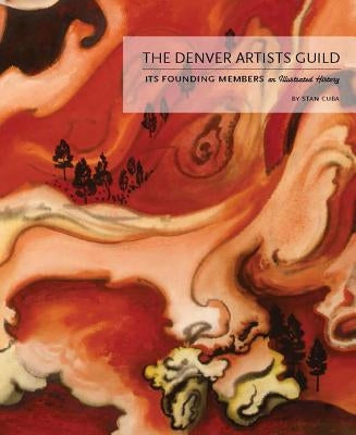 The Denver Artists Guild: Its Founding Members; An Illustrated History by Cuba, Stan