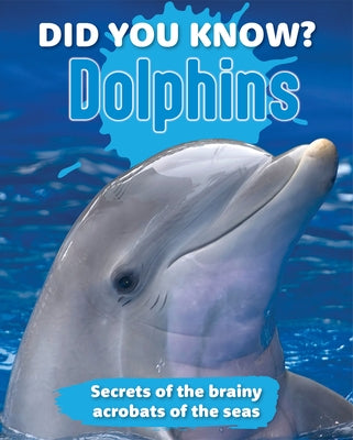 Did You Know? Dolphins: Secrets of the Brainy Acrobats of the Sea by New Holland Publishers