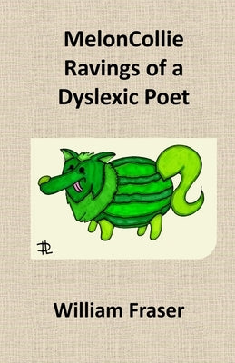 MelonCollie Ravings of a Dyslexic Poet by Fraser, William